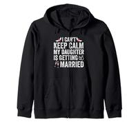 I Can't Keep Calm My Daughter is Getting Married Wedding Zip Hoodie