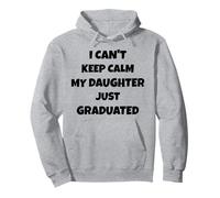 I Can't Keep Calm My Daughter Just Graduated Pullover Hoodie