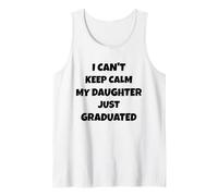 I Can't Keep Calm My Daughter Just Graduated Tank Top
