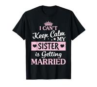 I Can't Keep Calm My Sister Is Getting Married Happy To Me T-Shirt