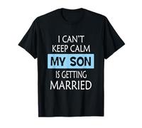 I Can't Keep Calm My Son is Getting Married Gift T-Shirt