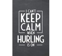 I Can't Keep Calm When Hurling Is On: Hurling Notebook - Office Equipment & Supplies - Funny Gift Idea for Christmas or Birthday