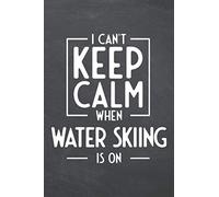 I Can't Keep Calm When Water Skiing Is On: Notebook - Office Equipment & Supplies - Funny Water Skier Gift Idea for Christmas or Birthday