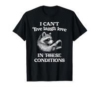 I Can't Live Laugh Love In These Conditions Funny Racoon T-Shirt
