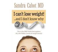 I Can't Lose Weight!... and I Don't Know Why: This Is the Only Book That Explains All the Hidden Causes of Weight Excess