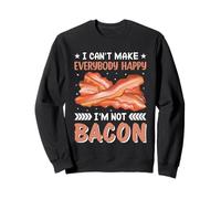 I Can't Make Everybody Happy I'm Not Bacon Sweatshirt