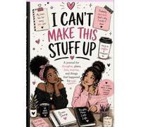 I CANT MAKE THIS STUFF UP: A JOURNAL FOR THOUGHTS, PLANS, LISTS, WORRIES, AND THINGS THAT HAPPENED FOR REAL