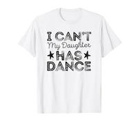 I Can't My Daughter Has Dance Funny Dancing Mom Dancer Mum T-Shirt