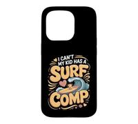 I Can't My Kid Has a Surf Comp Surfing Surfer Beach Case for iPhone 15 Pro