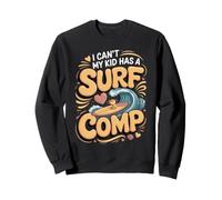 I Can't My Kid Has a Surf Comp Surfing Surfer Beach Sweatshirt
