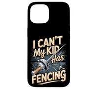 I Can't My Kid Has Fencing Funny Parent Case for iPhone 15
