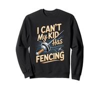 I Can't My Kid Has Fencing Funny Parent Sweatshirt