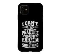 I CAN'T, MY KID HAS PRACTICE, A GAME, OR SOMETHING Case for iPhone 11