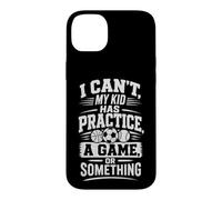 I CAN'T, MY KID HAS PRACTICE, A GAME, OR SOMETHING Case for iPhone 14 Plus