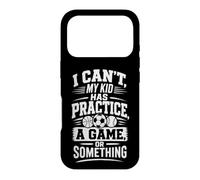 I CAN'T, MY KID HAS PRACTICE, A GAME, OR SOMETHING Case for iPhone 17 Pro