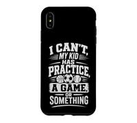 I CAN'T, MY KID HAS PRACTICE, A GAME, OR SOMETHING Case for iPhone XS Max