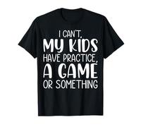 I Can't My Kid Has Practice A Game or Something Parenting T-Shirt