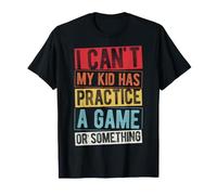 I Can't My Kid HAS Practice A Game OR Something T-Shirt
