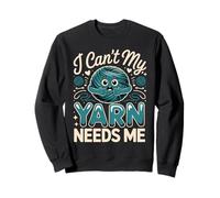 I Can't My Yarn Needs Me Crocheting Crochet Crocheter Sweatshirt