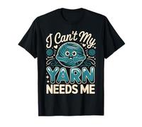 I Can't My Yarn Needs Me Crocheting Crochet Crocheter T-Shirt