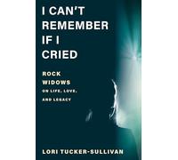 I Can't Remember If I Cried: Rock Widows on Life, Love, and Legacy