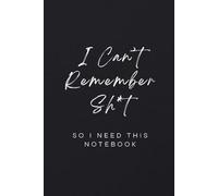 I Can't Remember Sh*t so I Need This Notebook: 6 x 9 Notebook Journal - Funny Cover Gift for Office Coworkers, Colleagues, Friends, Partner and Family