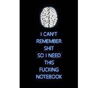 I Can't Remember Shit, So I Need This Fucking Notebook - Lined Pages