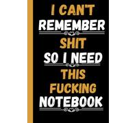 I Can't Remember Shit, So I Need This Fucking Notebook: Password Book with Tabs to Protect Your Usernames, Passwords and Other Internet Login Information | 6 x 9 inches 120 page