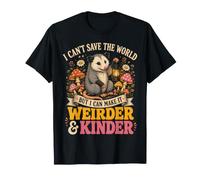I Can't Save The World But I Can Make It Weirder and Kinder T-Shirt