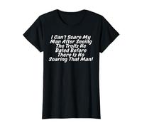 I Can't Scare My Man After Seeing The Trolls He Dated Before T-Shirt