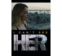 I CAN'T SEE HER