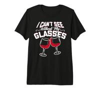 I Can't See Without My Glasses Funny Wine & Alcohol Premium T-Shirt