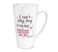 I Can't Stay Long My Dog Is Waiting For Me 17oz Large Latte Mug Cup