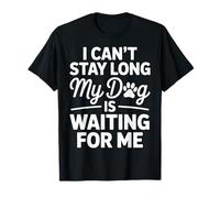 I Cant Stay Long My Dog is Waiting for Me Canine Friend T-Shirt