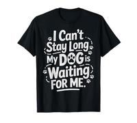 I Can't Stay Long, My Dog is Waiting for Me Funny Dogs Lover T-Shirt