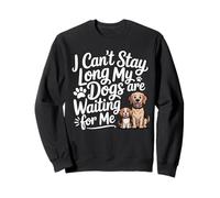 I Can't Stay Long My Dogs Are Waiting For Me Funny Dog Lover Sweatshirt