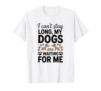 I Can't Stay Long My Dogs Are Waiting Funny Dog Lover T-Shirt