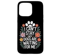 I Cant Stay My Dogs Are Waiting For Me Dog Mom Dog Dad Case for iPhone 15 Pro Max