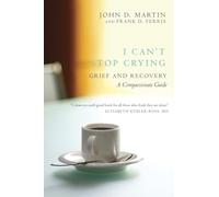 I Can't Stop Crying: Grief and Recovery, A Compassionate Guide: A Compassionate Guide to Grief and Recovery