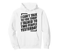 I Can't Talk To You Today I Talked To Two People Yesterday Pullover Hoodie
