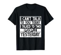 I Can't Talk to You Today I Talked to Two People Yesterday T-Shirt