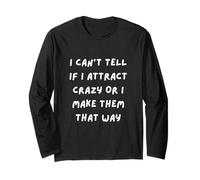 I Can't Tell IF I Attract Crazy OR I Make Them That Way Long Sleeve T-Shirt