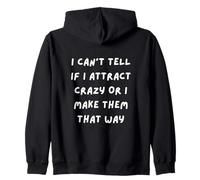 I CAN'T TELL IF I ATTRACT CRAZY OR I MAKE THEM THAT WAY Zip Hoodie