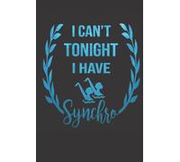 I Can't Tonight I Have Synchro: I Can't Tonight I Have Synchro Funny Swimming Notebook,Swimmer birthday gift,Swimming Lovers,Swimmer Dad,Future Swimmer 100 page
