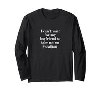 I can't wait for my boyfriend to take me on vacation Long Sleeve T-Shirt