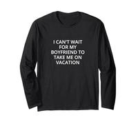 I can't wait for my boyfriend to take me on vacation Long Sleeve T-Shirt