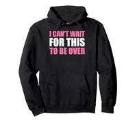 I Can't Wait For This To Be Over - Funny Saying Sarcastic Pullover Hoodie