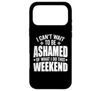 I Can't Wait To Be Ashamed Of What I Do This Weekend Funny Case for iPhone 17 Pro Max