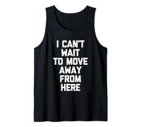 I Can't Wait to Move Away from Here - Funny Saying Sarcastic Tank Top