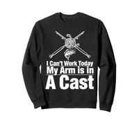 I Can't Work Today My Arm is in A Cast Fishing Sweatshirt